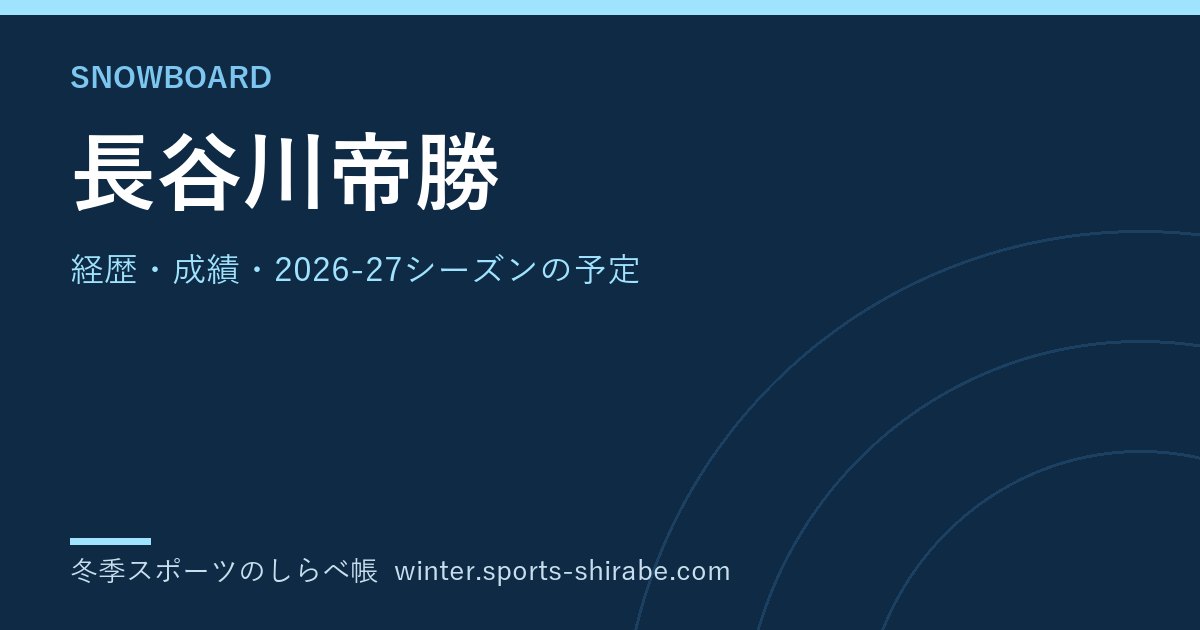 長谷川帝勝(はせがわ・たいが)|経歴・成績・2026-27シーズンの予定