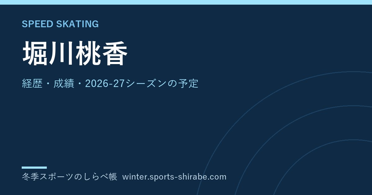 堀川桃香(ほりかわ・ももか)|経歴・成績・2026-27シーズンの予定