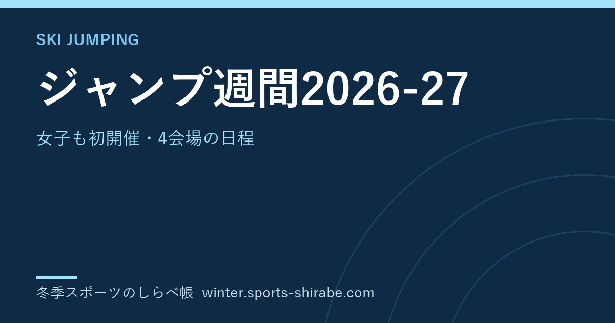 ジャンプ週間2026-27の日程・見どころ|女子が初開催、小林陵侑・二階堂蓮