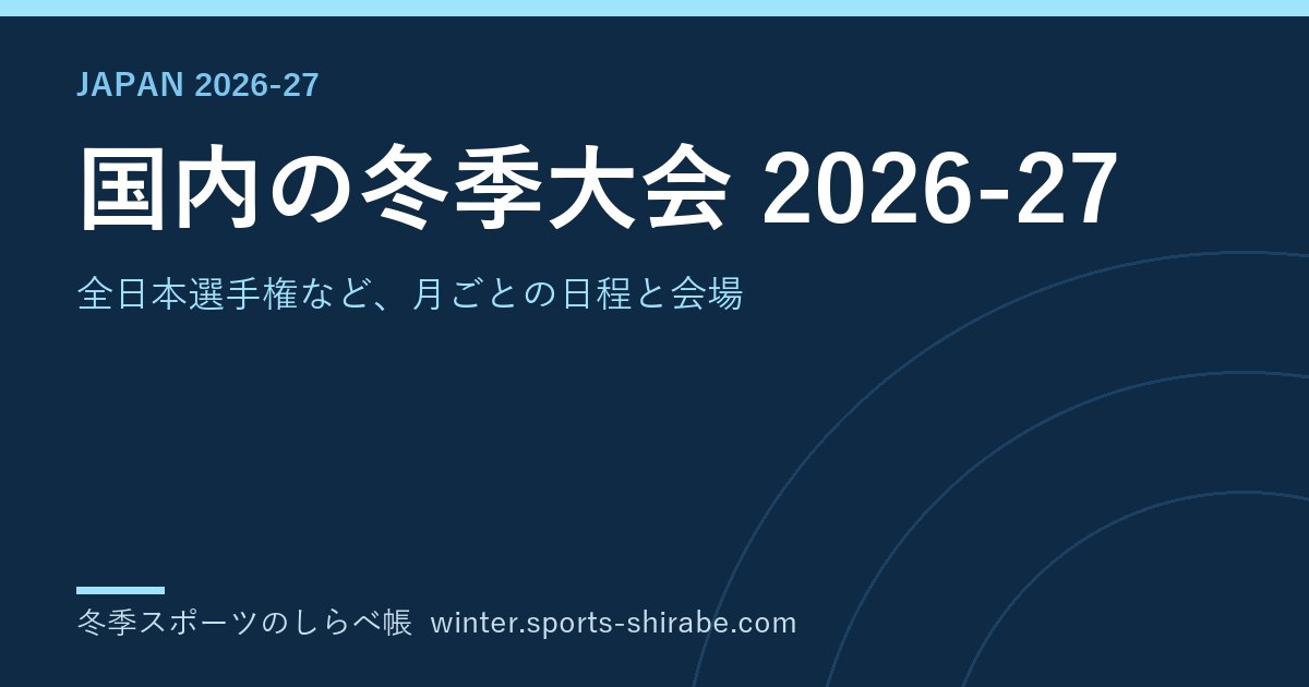 冬季スポーツ全日本選手権2026-27 日程と会場一覧 スケート・スキー・カーリング